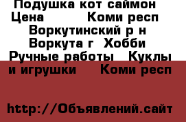 Подушка кот саймон › Цена ­ 500 - Коми респ., Воркутинский р-н, Воркута г. Хобби. Ручные работы » Куклы и игрушки   . Коми респ.